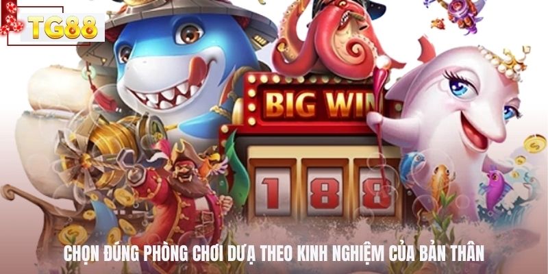 Chọn đúng phòng chơi dưạ theo kinh nghiệm của bản thân