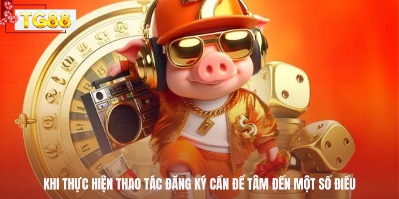 Khi thực hiện thao tác đăng ký cần để tâm đến một số điều