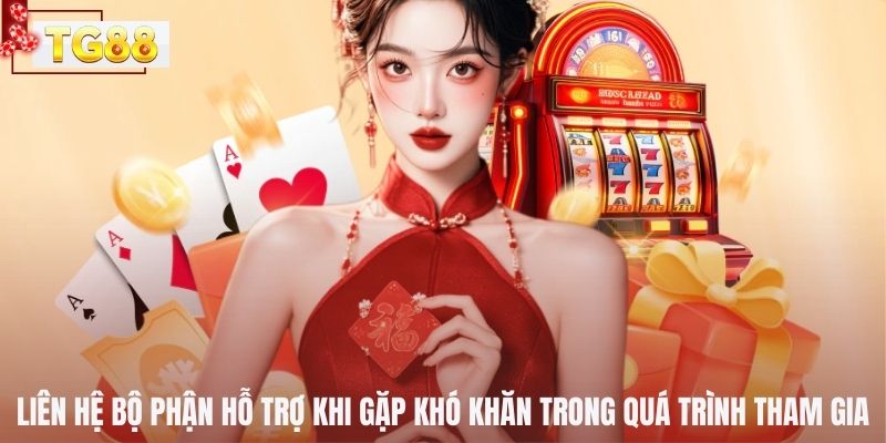 Liên hệ bộ phận hỗ trợ khi gặp khó khăn trong quá trình tham gia