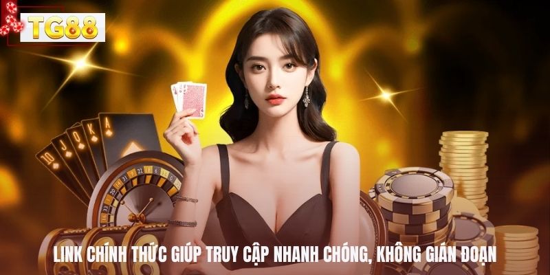 Link chính thức giúp truy cập nhanh chóng, không gián đoạn