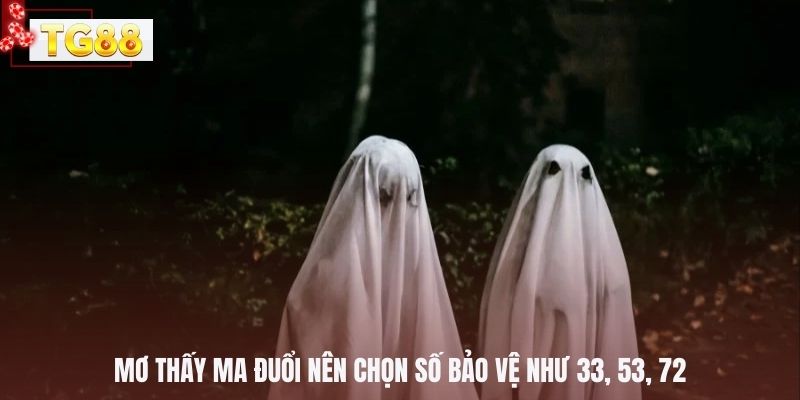 Mơ thấy ma đuổi nên chọn số bảo vệ như 33, 53, 72