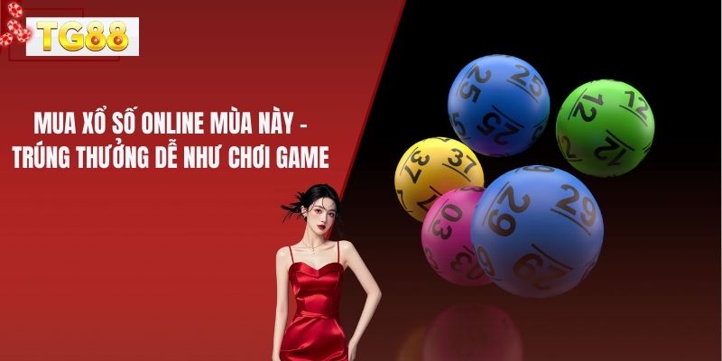 Mua Xổ Số Online Mùa Này – Trúng Thưởng Dễ Như Chơi Game