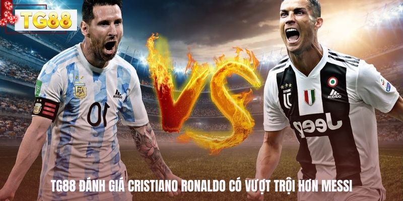 TG88 đánh giá Cristiano Ronaldo có vượt trội hơn Messi