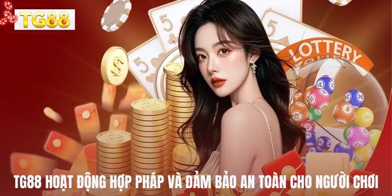 TG88 hoạt động hợp pháp và đảm bảo an toàn cho người chơi