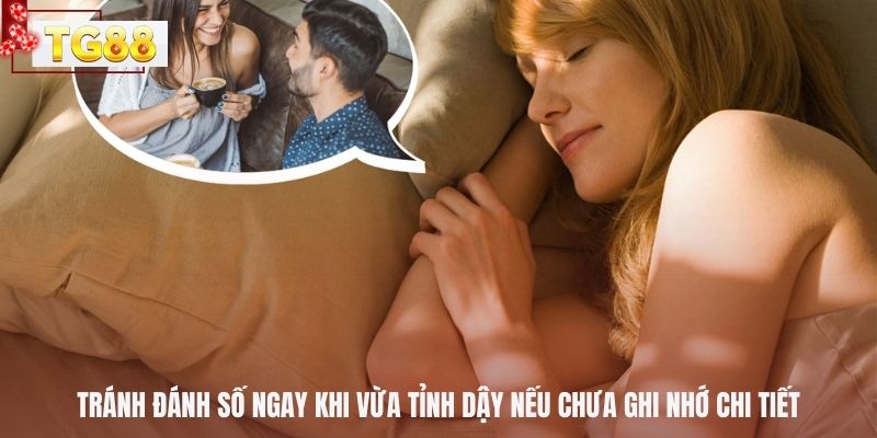 Tránh đánh số ngay khi vừa tỉnh dậy nếu chưa ghi nhớ chi tiết