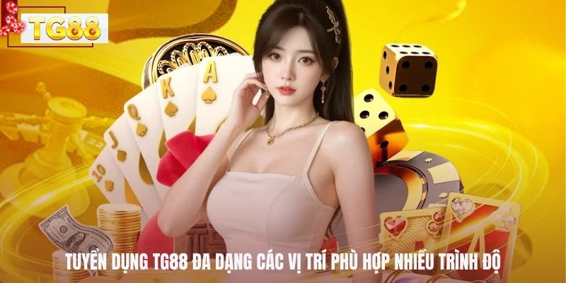 Tuyển dụng TG88 đa dạng các vị trí phù hợp nhiều trình độ